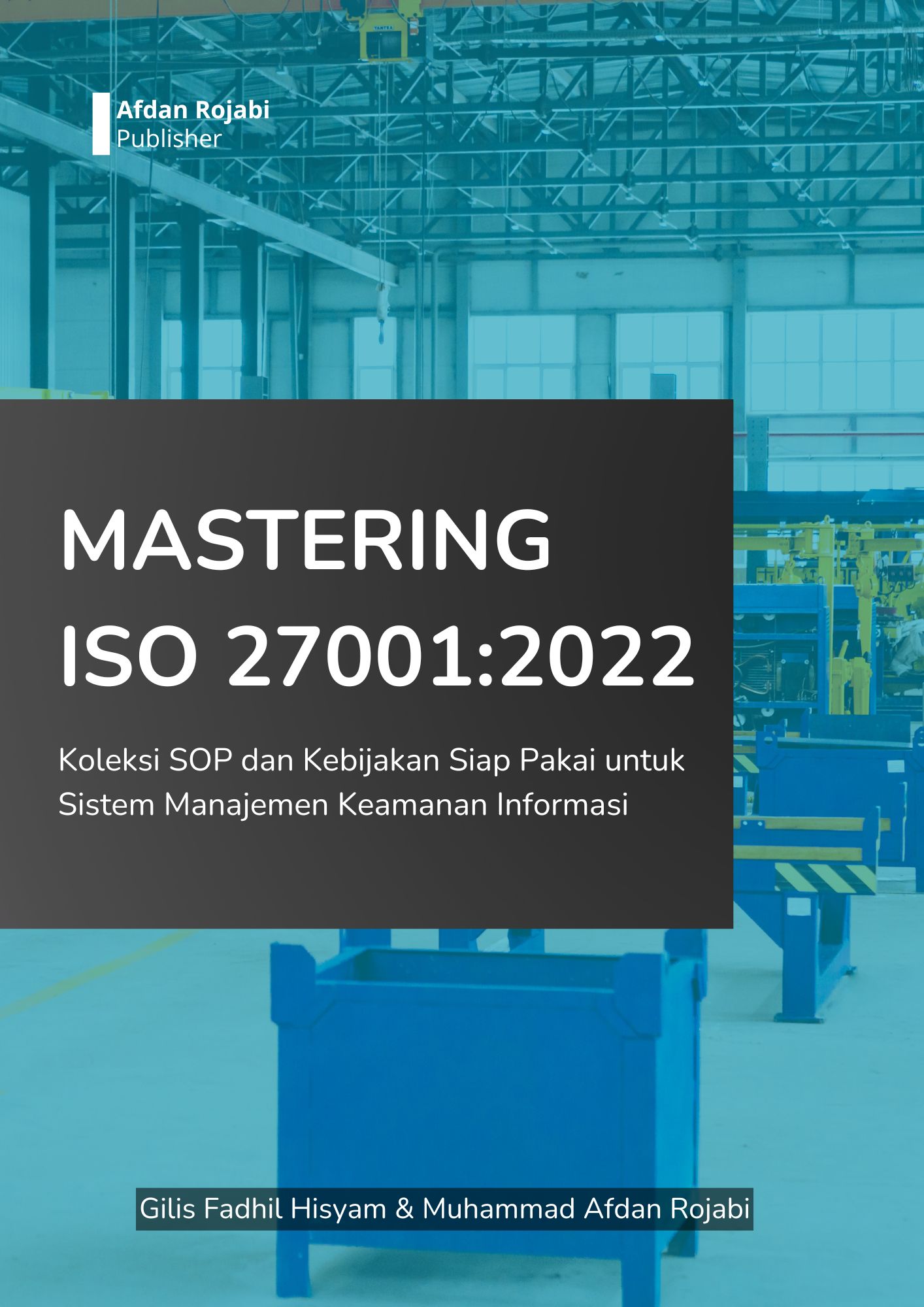 Cover buku Mastering ISO 27001:2022 : Koleksi SOP dan Kebijakan Siap Pakai untuk Sistem Manajemen Keamanan Informasi